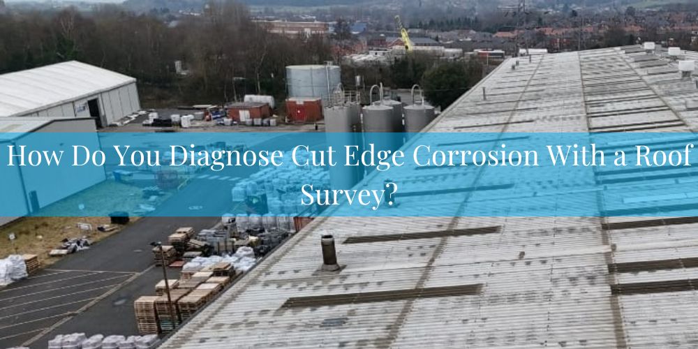 blog/how-do-you-diagnose-cut-edge-corrosion-with-a-roof-survey.jpg