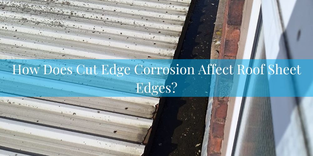 blog/how-does-cut-edge-corrosion-affect-roof-sheet-edges.jpg