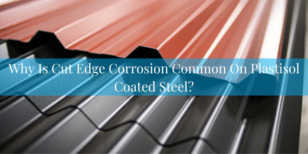 blog/why-is-cut-edge-corrosion-common-on-plastisol-coated-steel.jpg